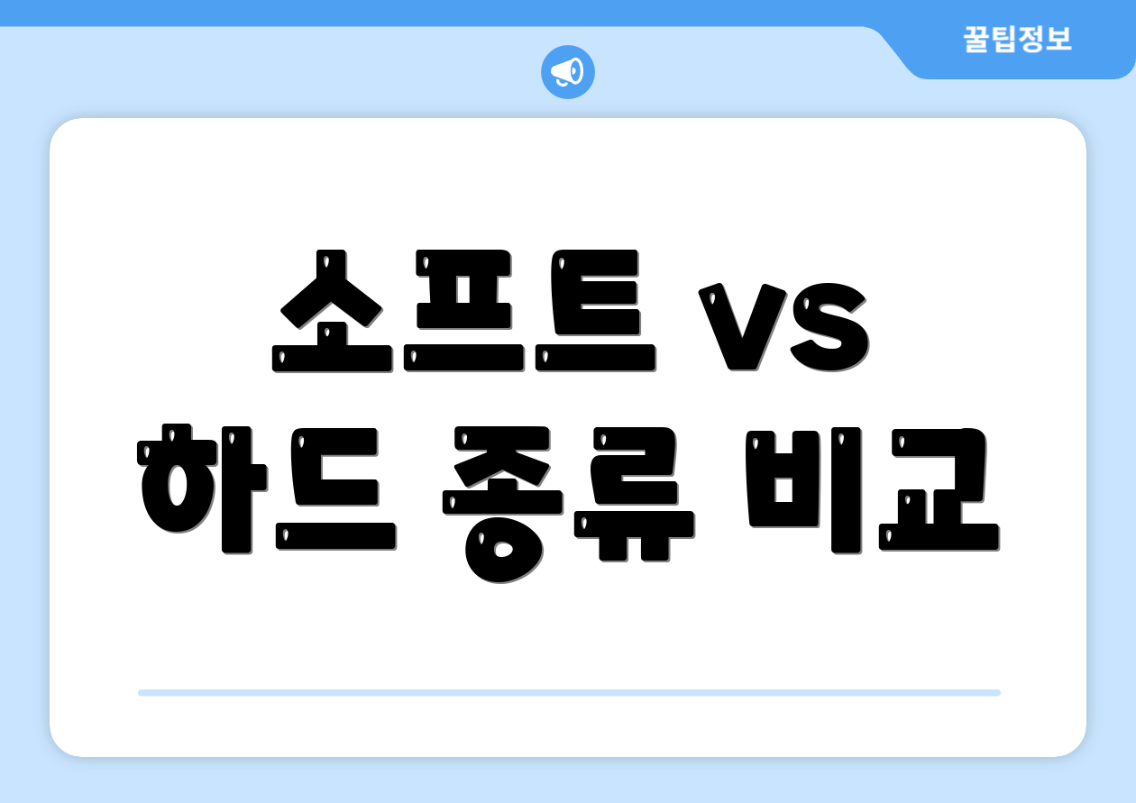 소프트 vs 하드 종류 비교
