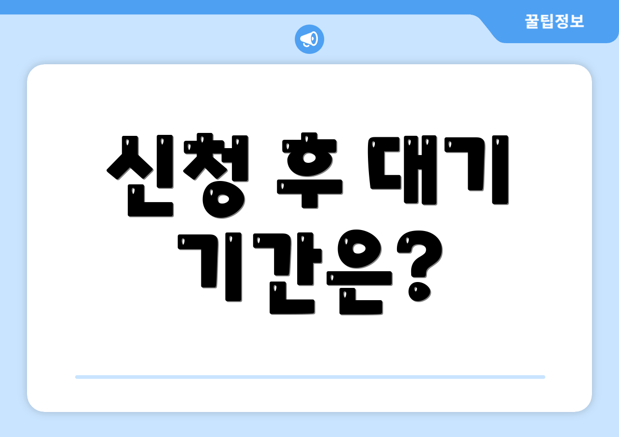 신청 후 대기 기간은?