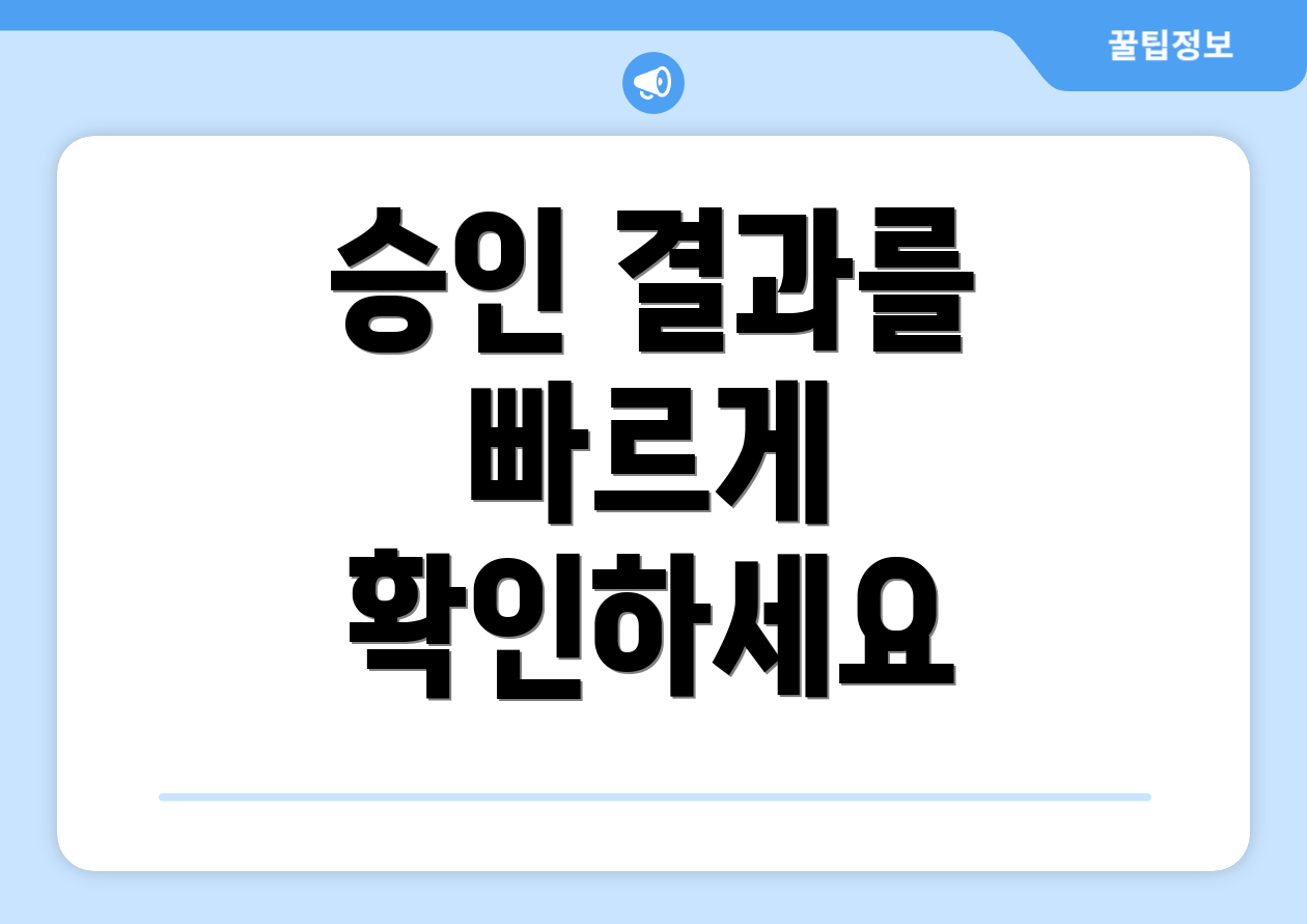 승인 결과를 빠르게 확인하세요