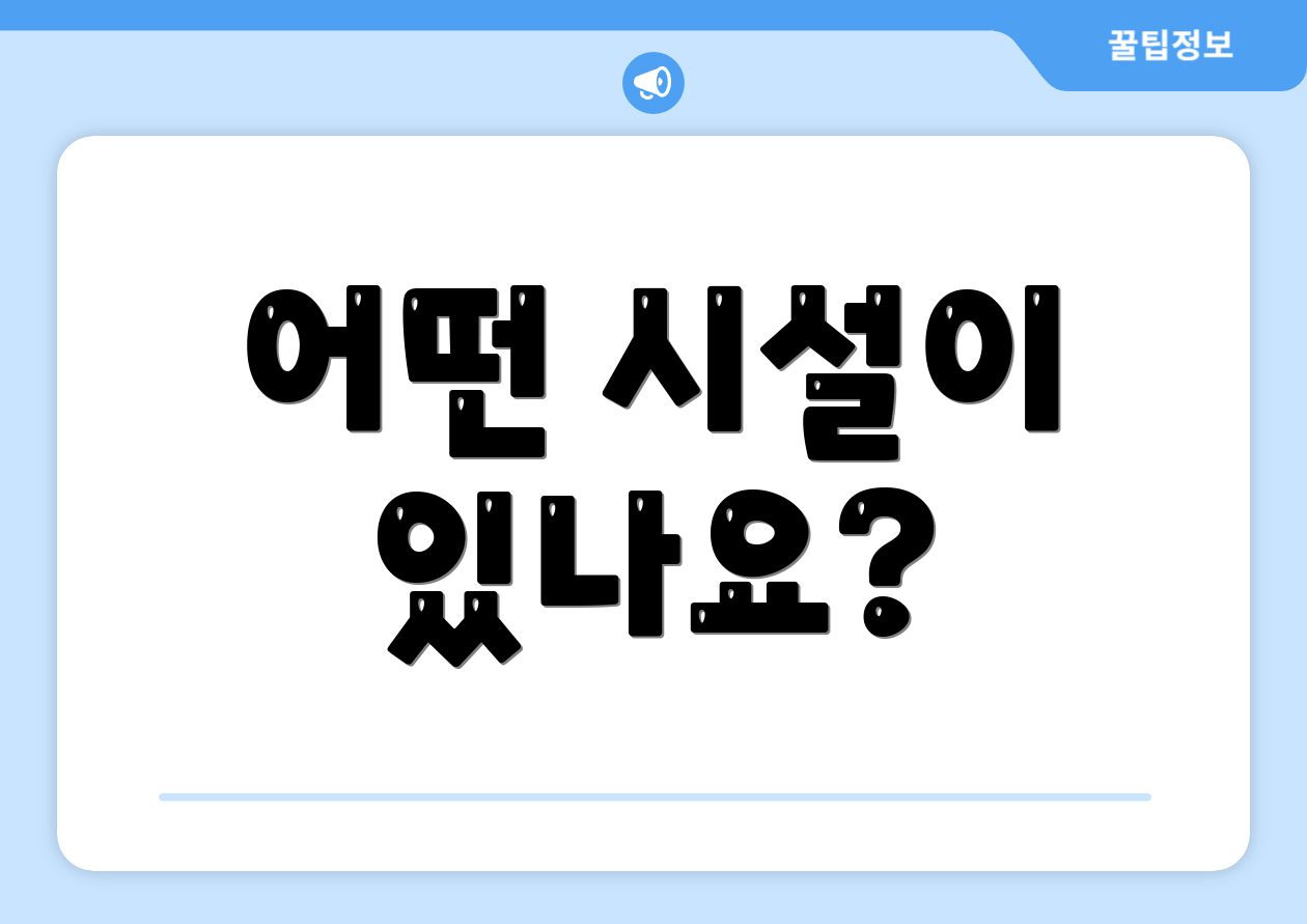 어떤 시설이 있나요?