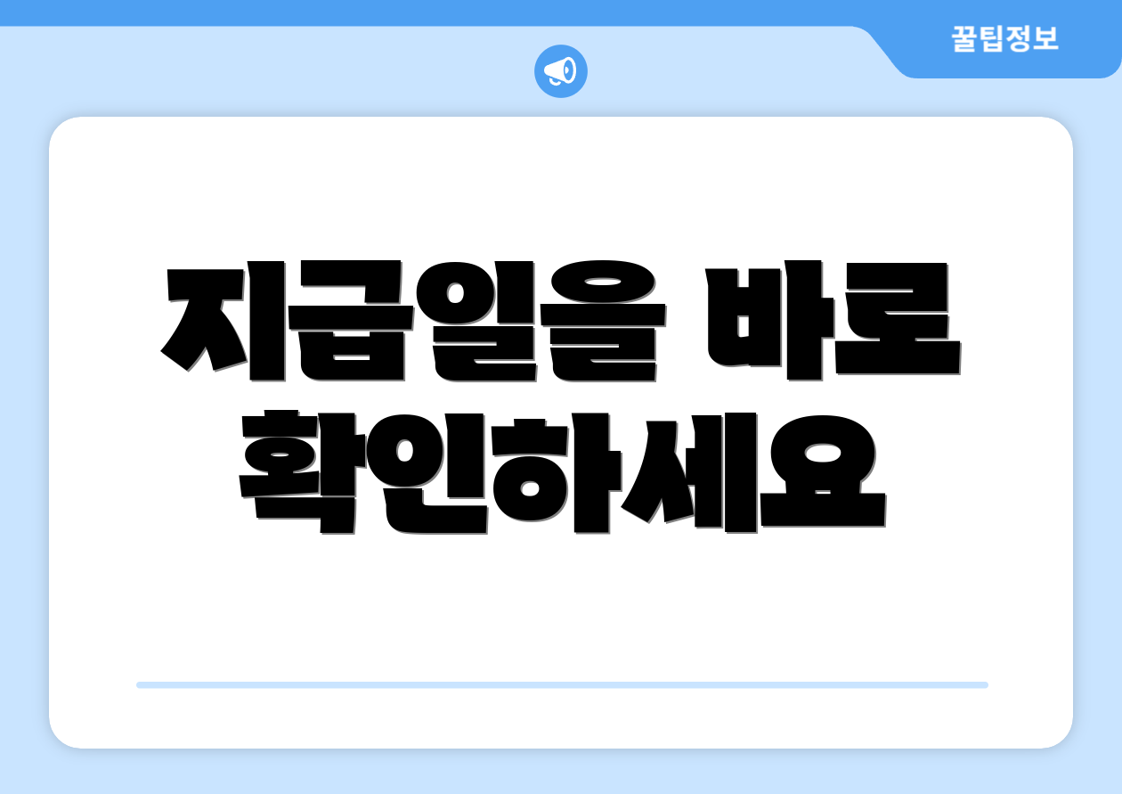 지급일을 바로 확인하세요