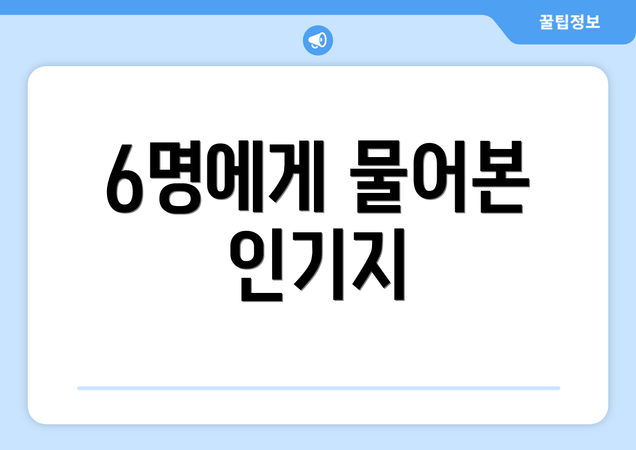 6명에게 물어본 인기지