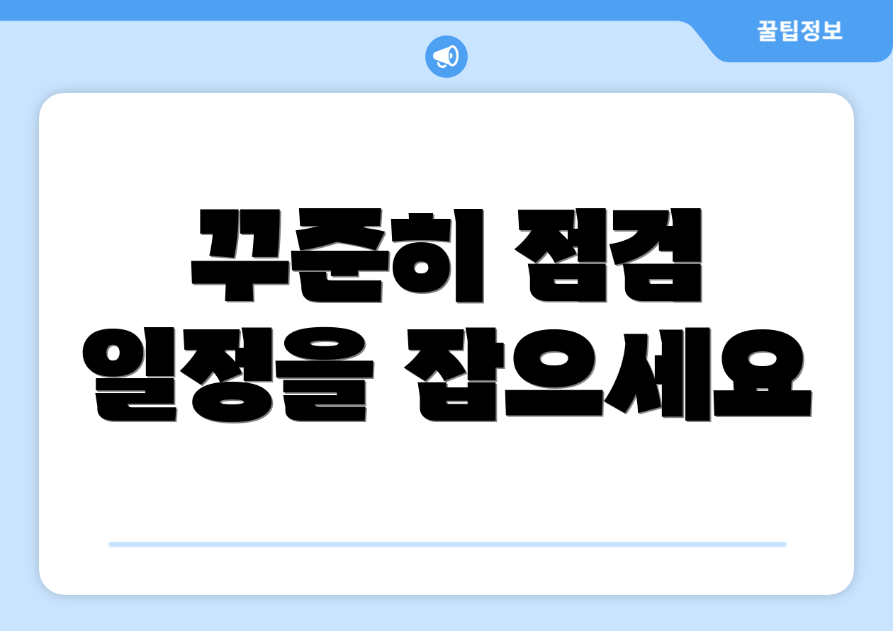 꾸준히 점검 일정을 잡으세요